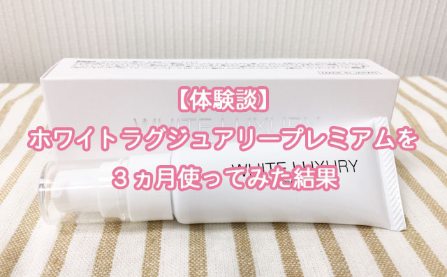 【体験談】ホワイトラグジュアリープレミアムを3ヵ月使ってみた結果
